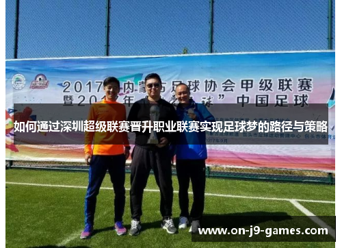如何通过深圳超级联赛晋升职业联赛实现足球梦的路径与策略