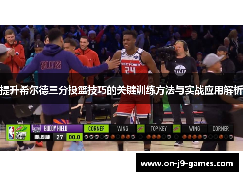 提升希尔德三分投篮技巧的关键训练方法与实战应用解析