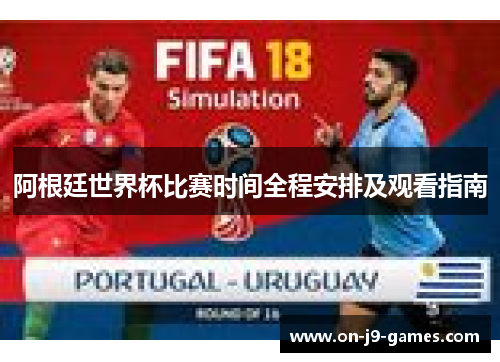 阿根廷世界杯比赛时间全程安排及观看指南