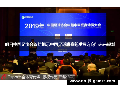 明日中国足协会议将揭示中国足球联赛新发展方向与未来规划