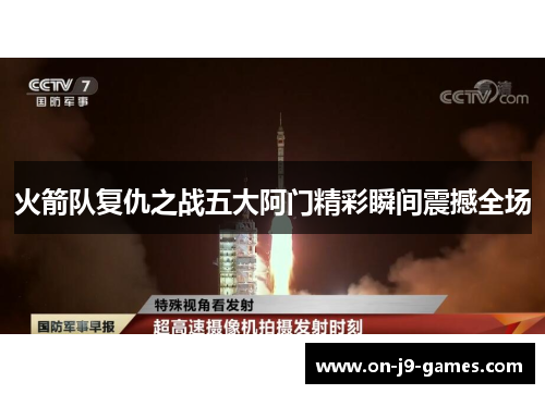火箭队复仇之战五大阿门精彩瞬间震撼全场