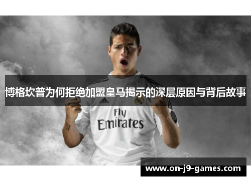 博格坎普为何拒绝加盟皇马揭示的深层原因与背后故事