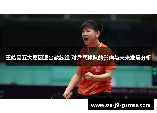 王皓因五大原因退出教练组 对乒乓球队的影响与未来发展分析 王皓因五大原因退出教练组 对乒乓球队的影响与未来发展分析