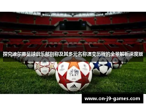 探究波尔蒂足球俱乐部别称及其多元名称演变历程的全景解析深度版 探究波尔蒂足球俱乐部别称及其多元名称演变历程的全景解析深度版