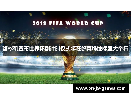 洛杉矶宣布世界杯倒计时仪式将在好莱坞地标盛大举行