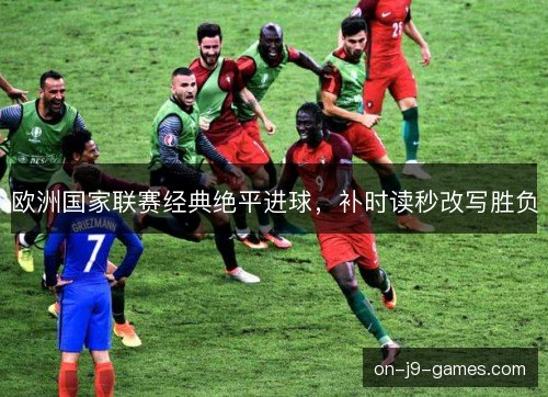 欧洲国家联赛经典绝平进球,补时读秒改写胜负 欧洲国家联赛经典绝平进球,补时读秒改写胜负