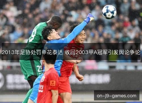 2013年足协处罚申花泰达 收回2003甲A冠军引发舆论争论 2013年足协处罚申花泰达 收回2003甲A冠军引发舆论争论